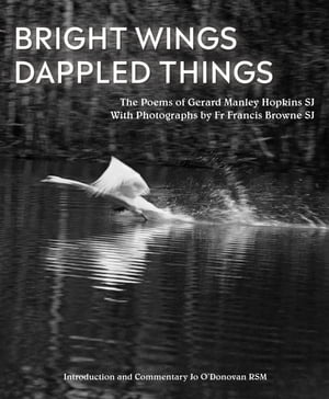 Bright Wings, Dappled Things Poems of Gerard Manley Hopkins SJ & photographs by Fr Francis Browne SJ【電子書籍】[ Gerard Manley Hopkins ]