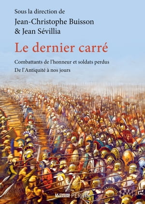 Le dernier carré - Combattants de l'honneur et soldats perdus , de l'Antiquité à nos jours