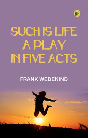 Such is Life A Play in Five ActsŻҽҡ[ Frank Wedekind ]