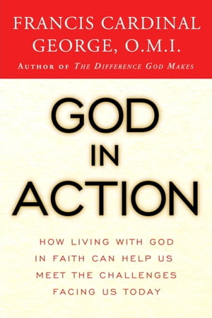 楽天楽天Kobo電子書籍ストアGod in Action How Faith in God Can Address the Challenges of the World【電子書籍】[ Cardinal Francis George ]