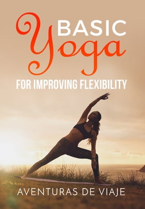 Basic Yoga for Improving Flexibility【電子書籍】[ Aventuras De Viaje ]