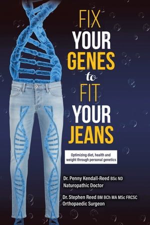 Fix Your Genes to Fit Your Jeans Optimizing diet, health and weight through personal genetics【電子書籍】[ Dr. Penny Kendall-Reed BSc ND ]