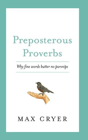 Preposterous Proverbs: Why fine words butter no parsnips