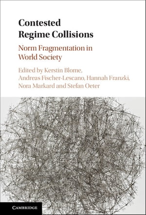 Contested Regime Collisions Norm Fragmentation in World Society【電子書籍】