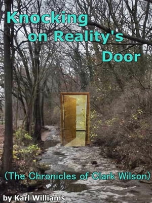 Knocking on Reality's Door The Chronicles of Clark WilsonŻҽҡ[ Karl Williams ]