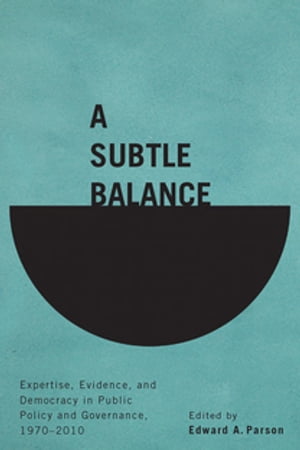 A Subtle Balance Expertise, Evidence, and Democracy in Public Policy and Governance, 1970-2010【電子書籍】