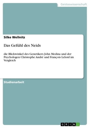 Das Gef?hl des Neids die Blickwinkel des Genetikers John Medina und der Psychologen Christophe Andr? und Fran?ois Lelord im Vergleich【電子書籍】[ Silke Wellnitz ]