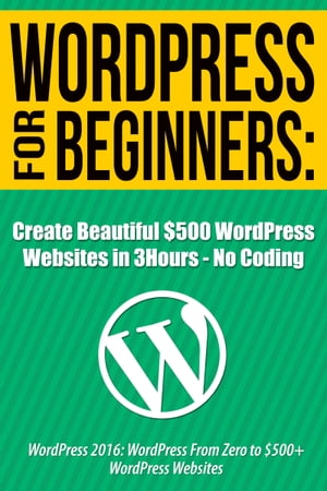 Create Beautiful $500 Wordpress Websites in 3 Hours: No Coding【電子書籍】[ Nick Walsh ]