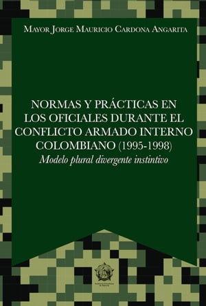 Normas y pr?cticas en los oficiales durante el conflicto armado interno colombiano (1995-1998) Modelo Plural Divergente Instintivo