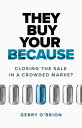 They Buy Your Because: Closing the Sale in a Crowded Market【電子書籍】[ Gerry O'Brion...