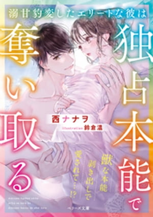 溺甘豹変したエリートな彼は独占本能で奪い取る【電子書籍】[ 西ナナヲ ]