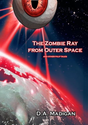 The Zombie Ray From Outer Space And Other Pulp T