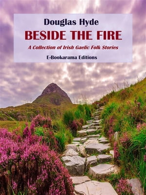 Beside the Fire A Collection of Irish Gaelic Folk StoriesŻҽҡ[ Douglas Hyde ]