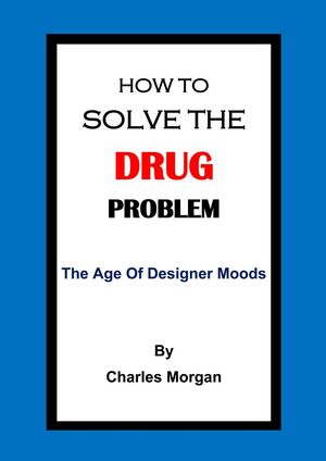 How To Solve The Drug Problem【電子書籍】[ Charles Morgan ]