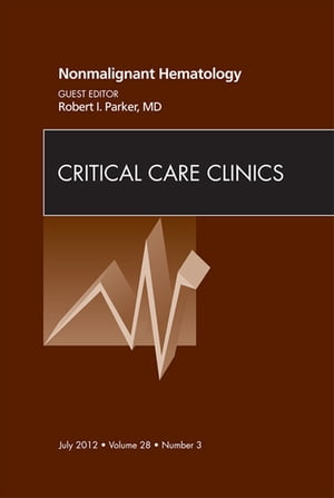 Nonmalignant Hematology, An Issue of Critical Care ClinicsŻҽҡ[ Robert I. Parker, MD, FAAP ]