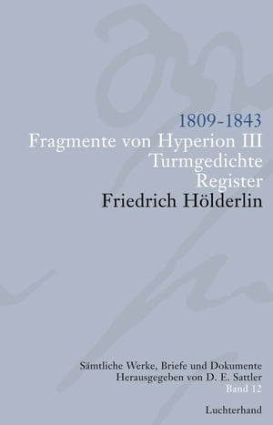 S?mtliche Werke, Briefe und Dokumente. Band 12 1809-1843. Fragmente von Hyperion III; Turmgedichte; Register