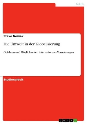 Die Umwelt in der Globalisierung Gefahren und M?glichkeiten internationaler Vernetzungen