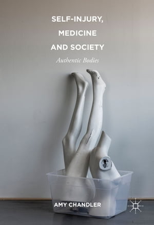 Self-Injury, Medicine and Society Authentic Bodies【電子書籍】[ Amy Chandler ]