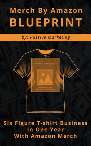 Merch by Amazon Blueprint: Six Figure T-Shirt Business In One Year With Amazon Merch