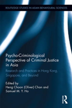 Psycho-Criminological Perspective of Criminal Justice in Asia Research and Practices in Hong Kong, Singapore, and Beyond【電子書籍】