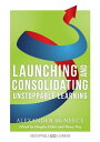 Launching and Consolidating Unstoppable Learning (Student Engagement Strategies to Support Growth Mindsets and Increase Learner Autonomy)【電子書籍】 Alexander McNeece