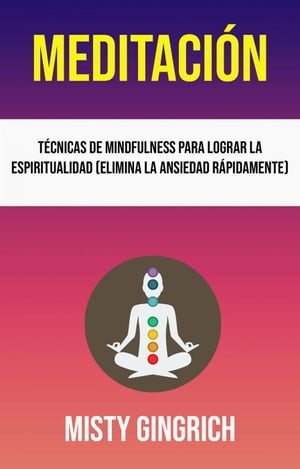 Meditaci?n: T?cnicas De Mindfulness Para Lograr La Espiritualidad (Elimina La Ansiedad R?pidamente)