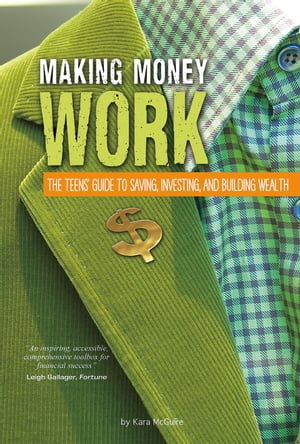 Making Money Work The Teens 039 Guide to Saving, Investing, and Building Wealth【電子書籍】 Kara McGuire