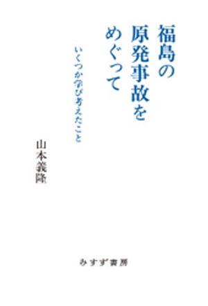 福島の原発事故をめぐってーーいくつか学び考えたこと