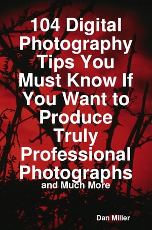 ŷKoboŻҽҥȥ㤨104 Digital Photography Tips You Must Know If You Want to Produce Truly Professional Photographs - and Much MoreŻҽҡ[ Dan Miller ]פβǤʤ2,079ߤˤʤޤ
