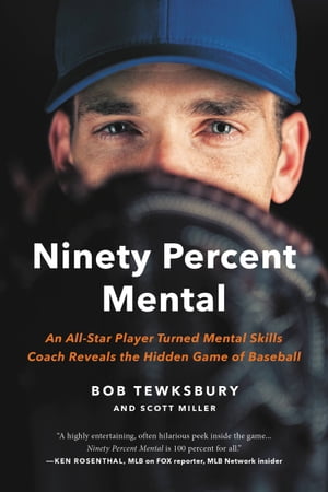 Ninety Percent Mental An All-Star Player Turned Mental Skills Coach Reveals the Hidden Game of Baseball【電子書籍】 Bob Tewksbury