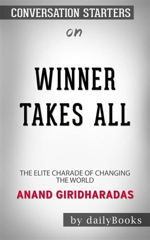 Winners Take All: The Elite Charade of Changing the World????????by Anand Giridharadas??????? | Conversation Starters【電子書籍】[ dailyBooks ]