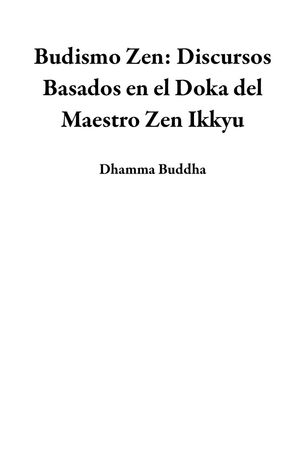Budismo Zen: Discursos Basados en el Doka del Maestro Zen Ikkyu