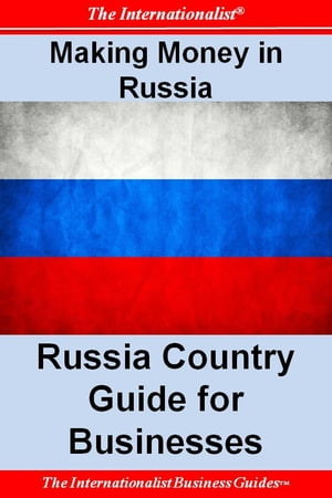 Making Money in Russia: Russia Country Guide for Businesses