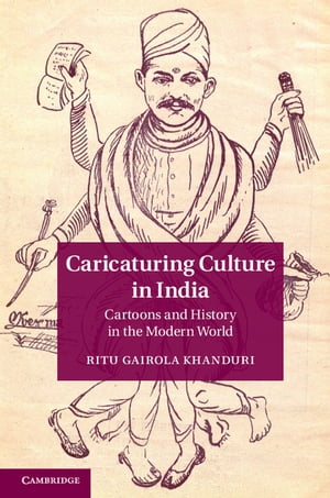 Caricaturing Culture in India Cartoons and History in the Modern World【電子書籍】[ Ritu Gairola Khanduri ]