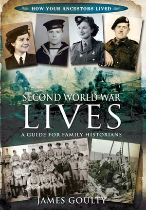 Second World War Lives A Guide for Family HistoriansŻҽҡ[ James Goulty ]