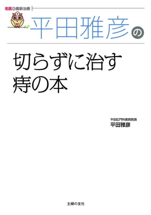 平田雅彦の切らずに治す痔の本（名医の最新治療）