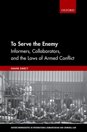 To Serve the Enemy Informers, Collaborators, and the Laws of Armed ConflictŻҽҡ[ Shane Darcy ]