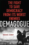 Demagogue The Fight to Save Democracy from Its Worst Enemies【電子書籍】[ Michael Signer ]