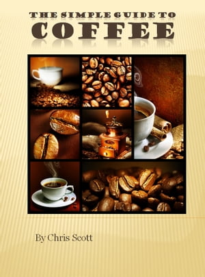 The Simple Guide To Coffee【電子書籍】 Chris Scott