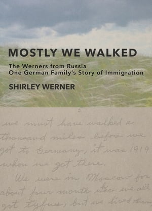 Mostly We Walked: The Werners from RussiaーOne German Family's Story of Immigration