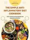 The Simple Anti-Inflammatory Diet Cookbook Tasty and Delicious Recipes for Manag...