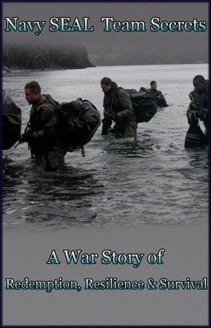 Navy SEAL Team Secrets (A War Story of Redemption, Resilience and Survival)