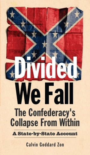 Divided We Fall: The Confederacy's Collapse From Within - A State-by-State Account