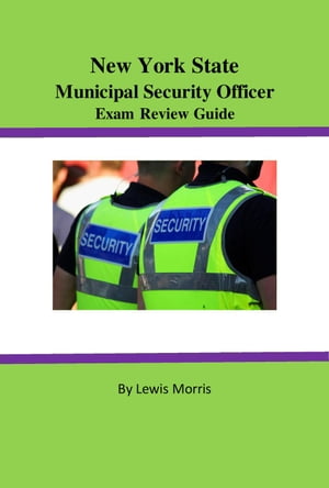 New York State Municipal Security Officer Exam Review Guide【電子書籍】[ Lewis Morris ]