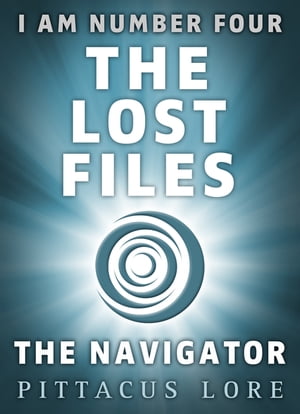 I Am Number Four: The Lost Files: The Navigator【電子書籍】[ Pittacus Lore ]