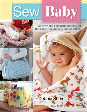 Sew Baby 20 Cute and Colourful Projects for the Home, the Nursery and on the GoŻҽҡ[ Debbie Shore ]