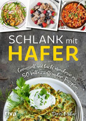 Schlank mit Hafer Genussvoll und leicht abnehmen mit 50 ballaststoffreichen Rezepten. Das Kochbuch mit herzhaften und s??en Gerichten f?r eine Di?t mit Haferflocken, Haferkleie, Haferdrink und mehr