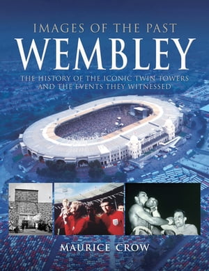 Wembley The History of the Iconic Twin Towers and the Events They Witnessed