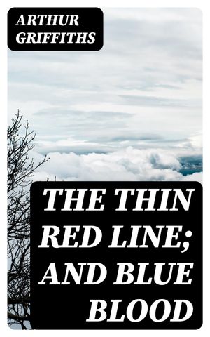 The Thin Red Line; and Blue Blood【電子書籍】[ Arthur Griffiths ]