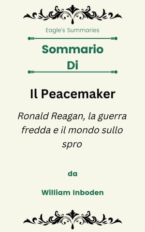 Sommario Di Il Peacemaker Ronald Reagan, la guerra fredda e il mondo sullo spro da William Inboden